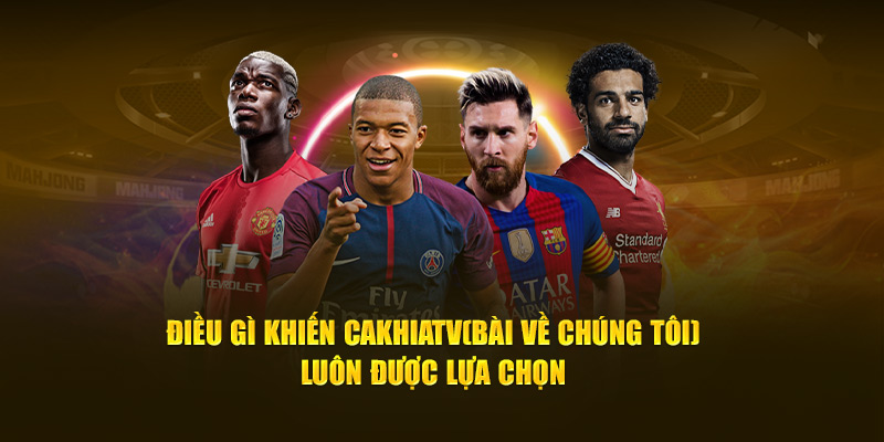 CakhiaTV - Link Trực Tiếp Bóng Đá Bao Xịn Bao Nét Cà Khịa TV 14 Điều gì khiến Cà Khịa TV luôn được lựa chọn